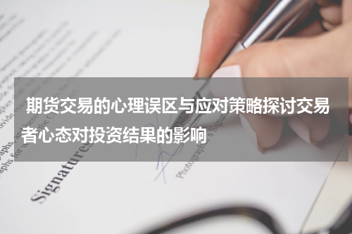  期货交易的心理误区与应对策略探讨交易者心态对投资结果的影响