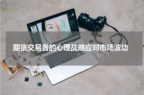  期货交易者的心理战略应对市场波动