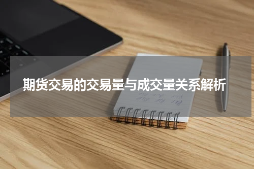  期货交易的交易量与成交量关系解析