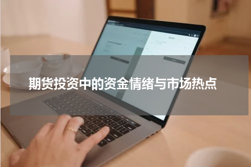  期货投资中的资金情绪与市场热点