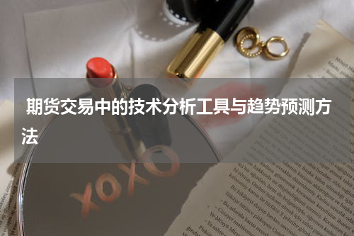  期货交易中的技术分析工具与趋势预测方法