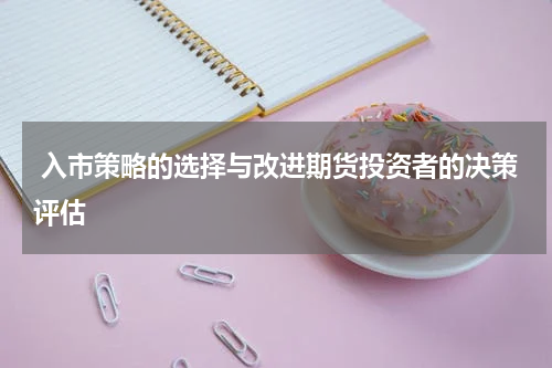  入市策略的选择与改进期货投资者的决策评估