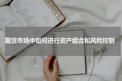  期货市场中如何进行资产组合和风险控制