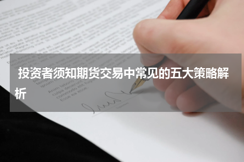  投资者须知期货交易中常见的五大策略解析