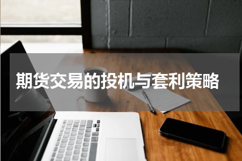  期货交易的投机与套利策略