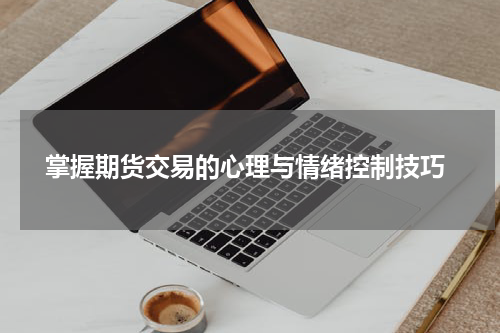  掌握期货交易的心理与情绪控制技巧