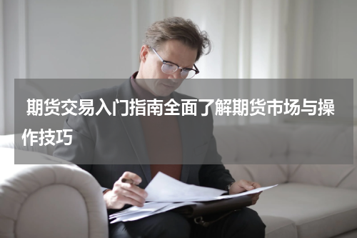  期货交易入门指南全面了解期货市场与操作技巧 