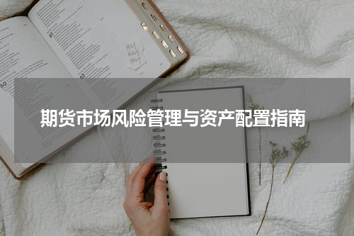  期货市场风险管理与资产配置指南