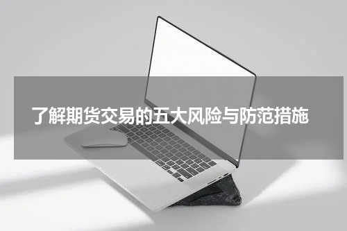  了解期货交易的五大风险与防范措施