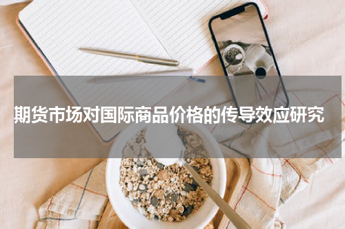  期货市场对国际商品价格的传导效应研究