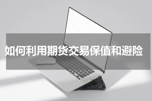  如何利用期货交易保值和避险