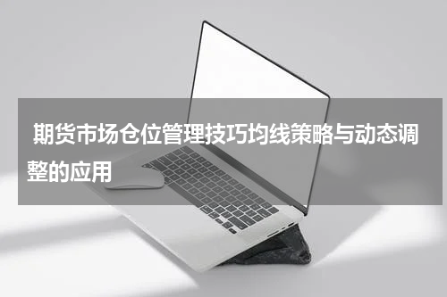  期货市场仓位管理技巧均线策略与动态调整的应用