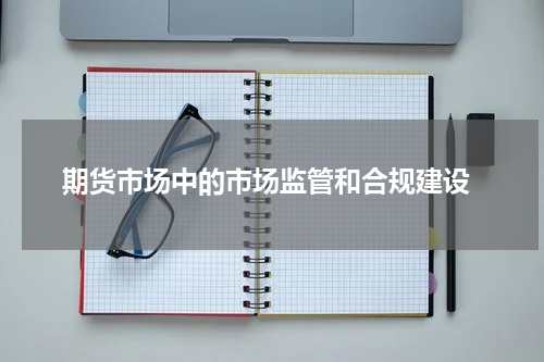  期货市场中的市场监管和合规建设
