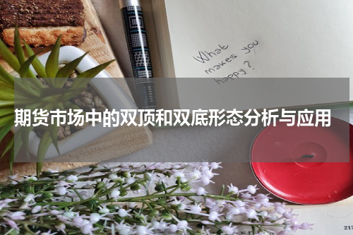  期货市场中的双顶和双底形态分析与应用