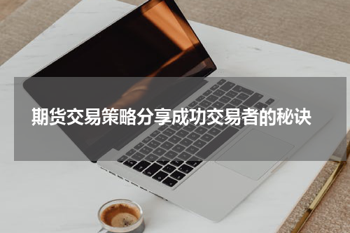  期货交易策略分享成功交易者的秘诀