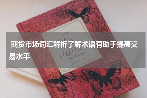  期货市场词汇解析了解术语有助于提高交易水平