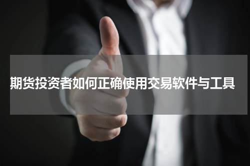  期货投资者如何正确使用交易软件与工具