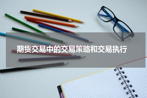  期货交易中的交易策略和交易执行