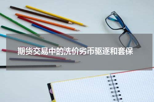  期货交易中的洗价劣币驱逐和套保