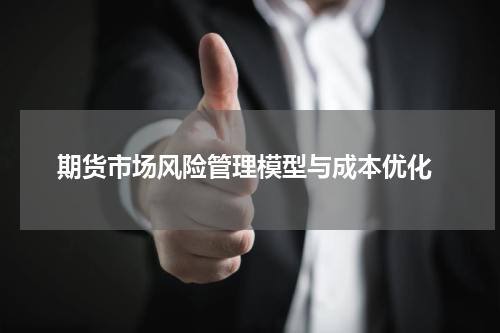  期货市场风险管理模型与成本优化