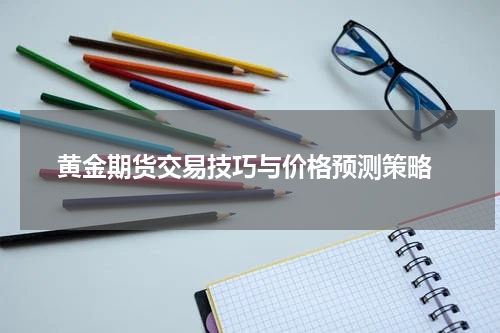  黄金期货交易技巧与价格预测策略