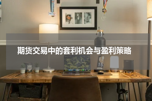  期货交易中的套利机会与盈利策略