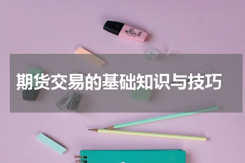  期货交易的基础知识与技巧