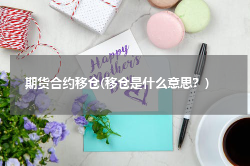 期货合约移仓(移仓是什么意思？)