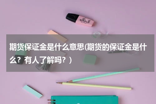 期货保证金是什么意思(期货的保证金是什么？有人了解吗？)