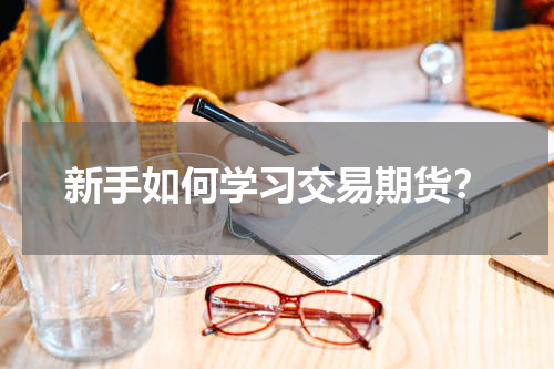 新手如何学习交易期货？