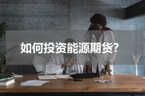 如何投资能源期货？