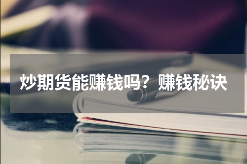 炒期货能赚钱吗？赚钱秘诀