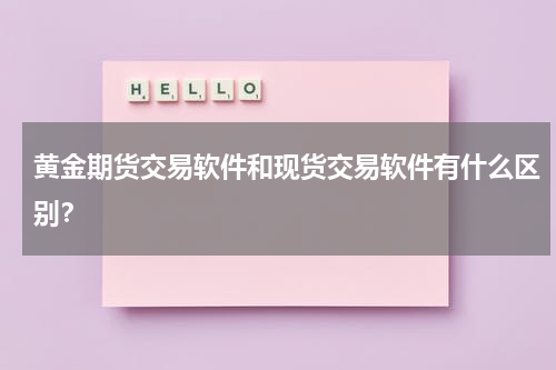 黄金期货交易软件和现货交易软件有什么区别？