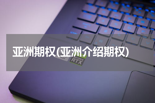 亚洲期权(亚洲介绍期权)
