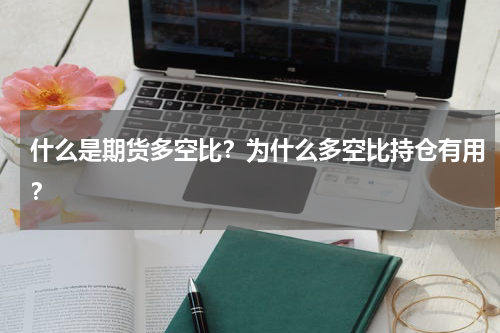 什么是期货多空比？为什么多空比持仓有用？
