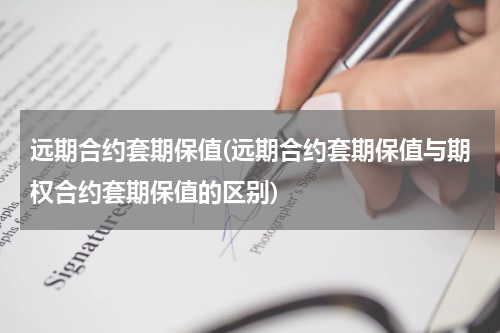 远期合约套期保值(远期合约套期保值与期权合约套期保值的区别)