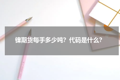 镍期货每手多少吨？代码是什么？