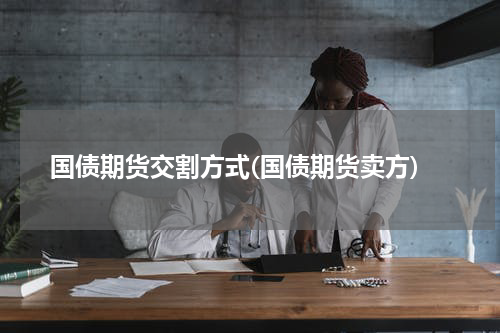 国债期货交割方式(国债期货卖方)