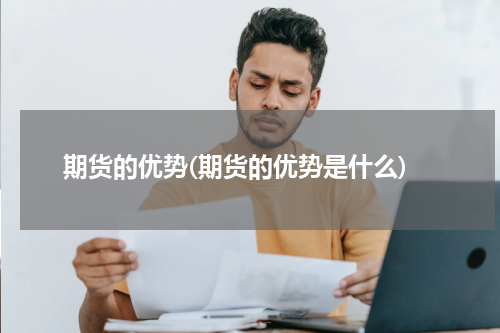 期货的优势(期货的优势是什么)