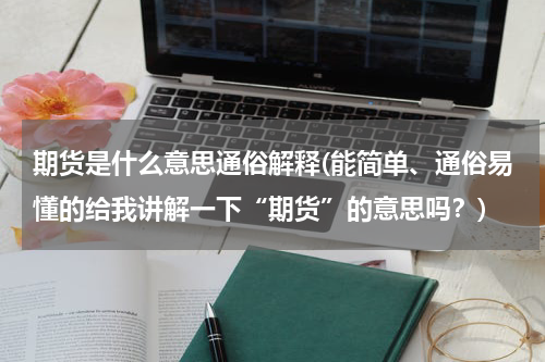 期货是什么意思通俗解释(能简单、通俗易懂的给我讲解一下“期货”的意思吗？)