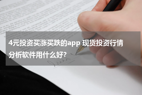 4元投资买涨买跌的app 现货投资行情分析软件用什么好？