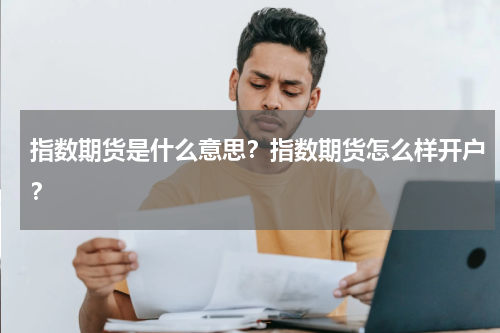 指数期货是什么意思？指数期货怎么样开户？