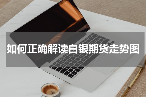 如何正确解读白银期货走势图