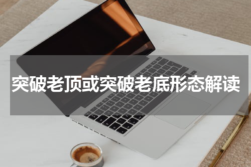 突破老顶或突破老底形态解读