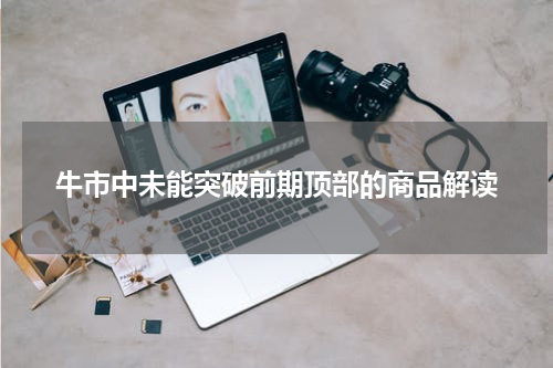 牛市中未能突破前期顶部的商品解读