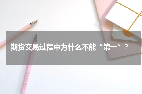 期货交易过程中为什么不能“第一”？