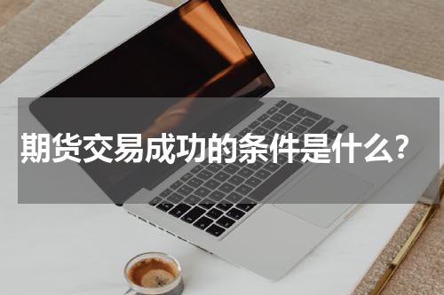 期货交易成功的条件是什么？