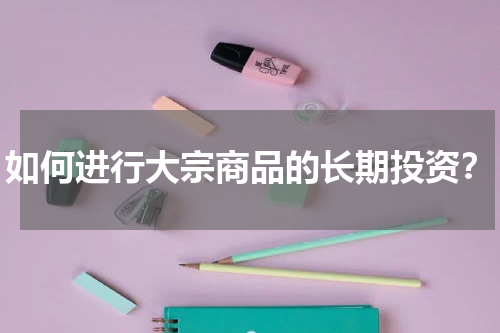 如何进行大宗商品的长期投资？