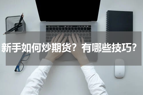 新手如何炒期货？有哪些技巧？