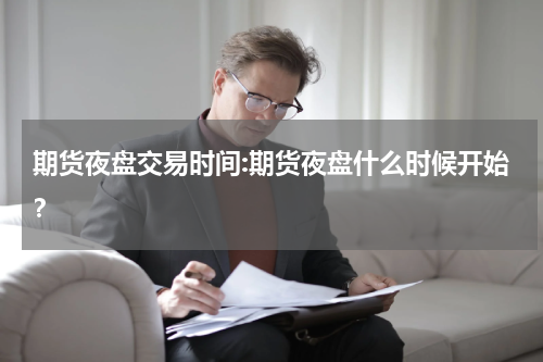期货夜盘交易时间:期货夜盘什么时候开始？